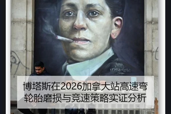 博塔斯在2026加拿大站高速弯轮胎磨损与竞速策略实证分析